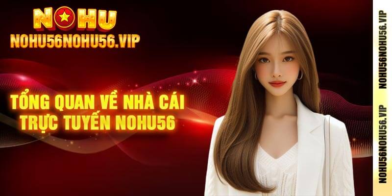 Tổng quan về nhà cái trực tuyến Nohu56