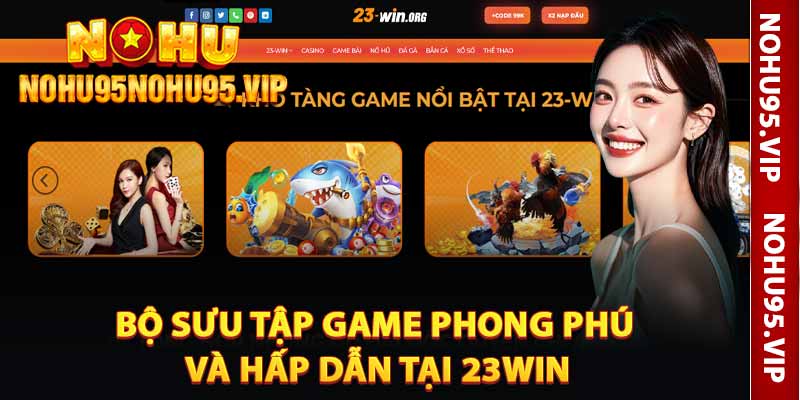 Bộ Sưu Tập Game Phong Phú Và Hấp Dẫn Tại 23win