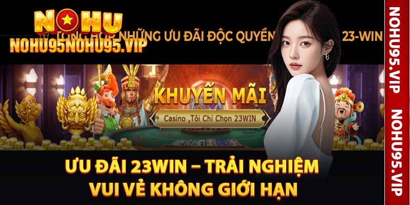 Ưu Đãi 23win – Trải Nghiệm Vui Vẻ Không Giới Hạn