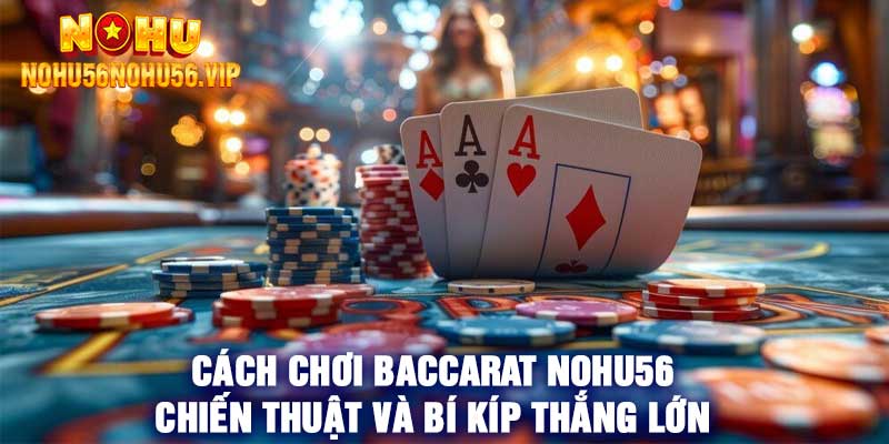 Cách Chơi Baccarat Nohu56 Chiến Thuật Và Bí Kíp Thắng Lớn