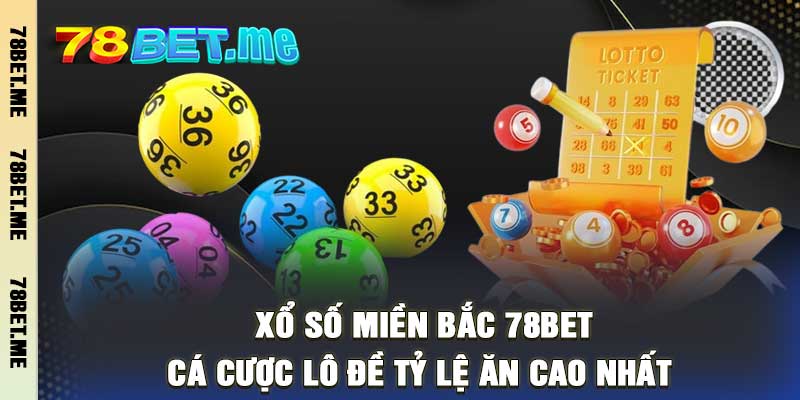 Xổ Số Miền Bắc 78Bet Cá Cược Lô Đề Tỷ Lệ Ăn Cao Nhất