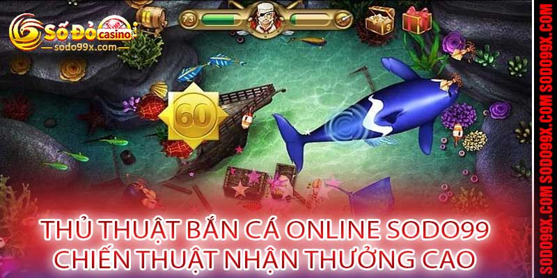 Thủ Thuật Bắn Cá Online Sodo99 - Chiến Thuật Nhận Thưởng Cao